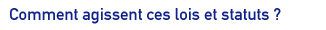 Comment agissent ces lois et statuts ?